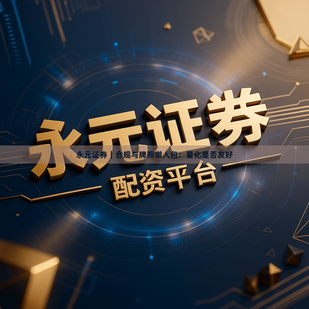 永元证券｜合规与牌照懒人包：量化是否友好