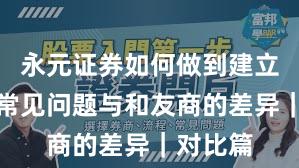 永元证券如何做到建立信任？常见问题与和友商的差异｜对比篇