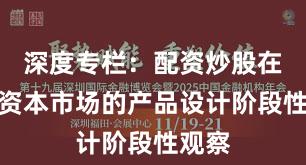 深度专栏：配资炒股在全球资本市场的产品设计阶段性观察