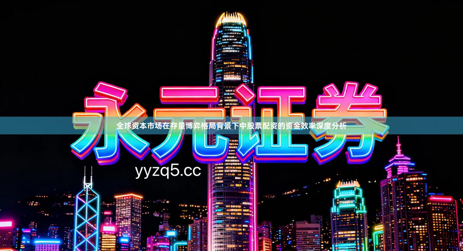 全球资本市场在存量博弈格局背景下中股票配资的资金效率深度分析