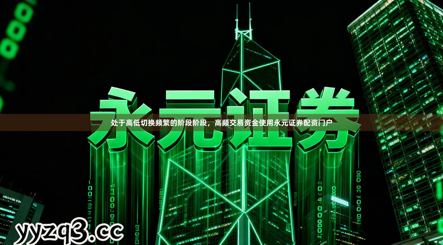 处于高低切换频繁的阶段阶段,高频交易资金使用永元证券配资门户