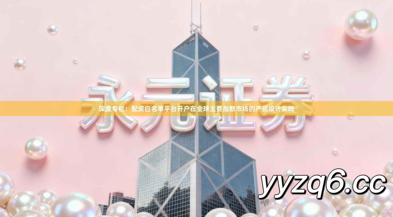 深度专栏：配资白名单平台开户在全球主要指数市场的产品设计实践