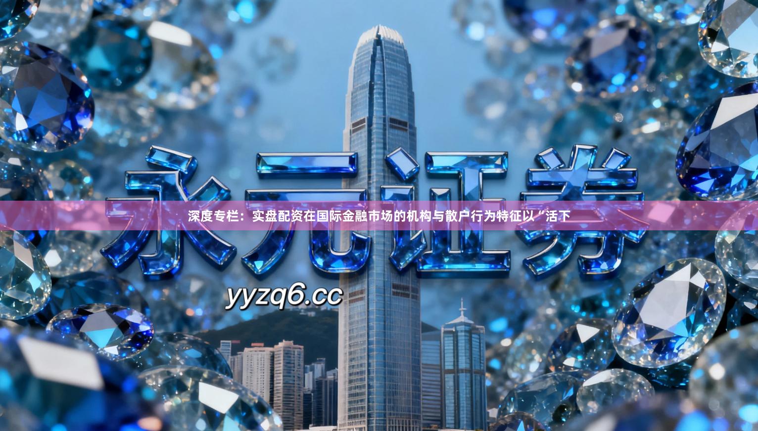 深度专栏：实盘配资在国际金融市场的机构与散户行为特征以“活下