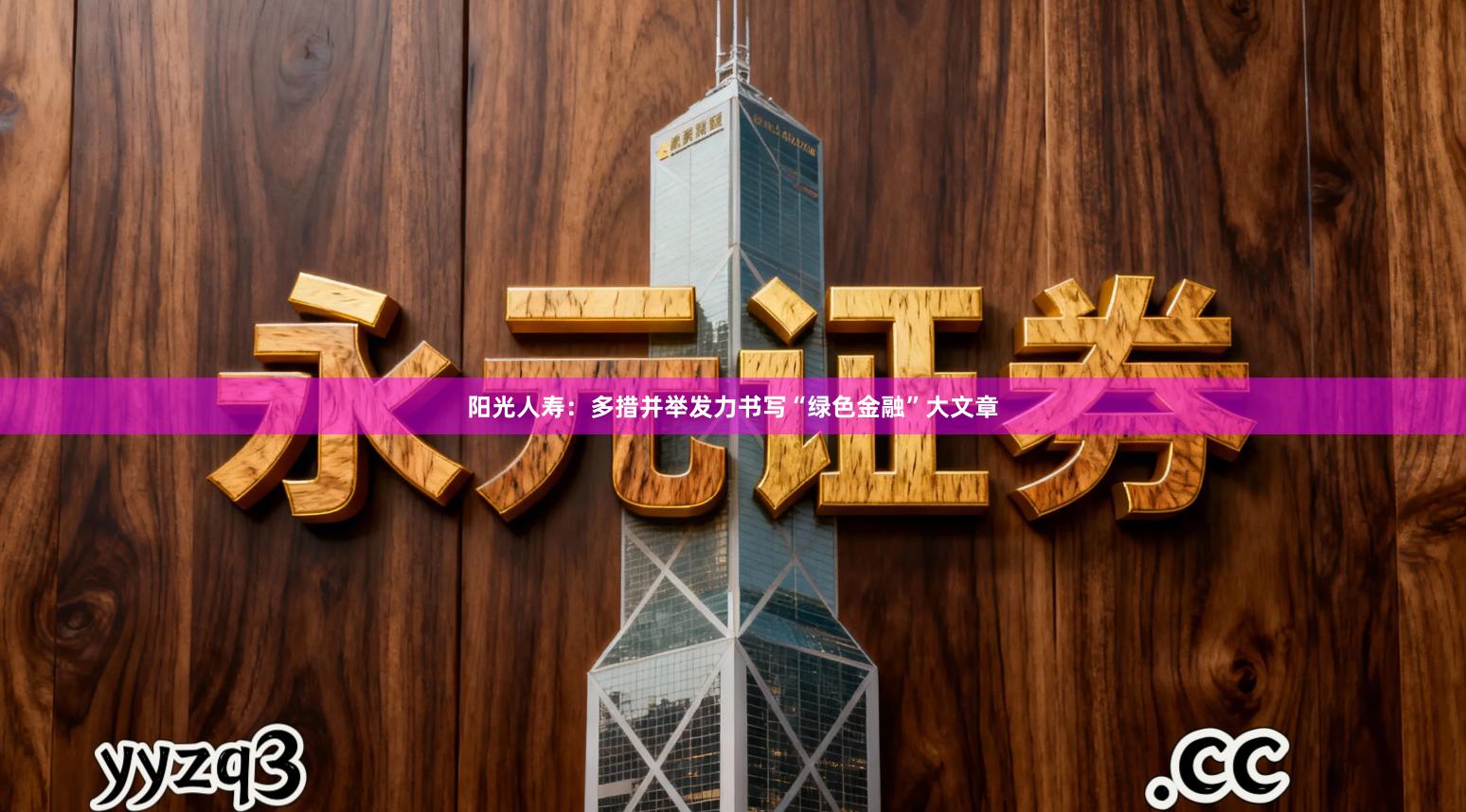 阳光人寿：多措并举发力书写“绿色金融”大文章